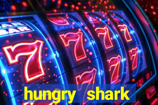 hungry shark evolution dinheiro infinito 2024